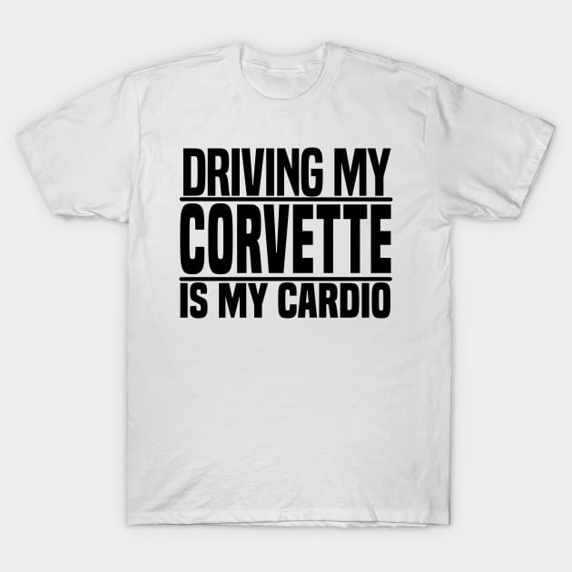 Driving my Corvette is my cardio T-Shirt by BuiltOnPurpose